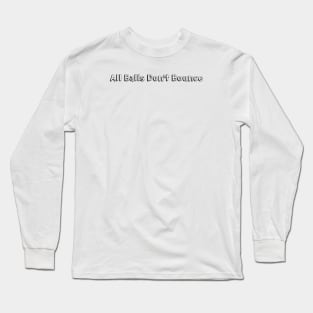 All Balls Don't Bounce >< Typography Design Long Sleeve T-Shirt